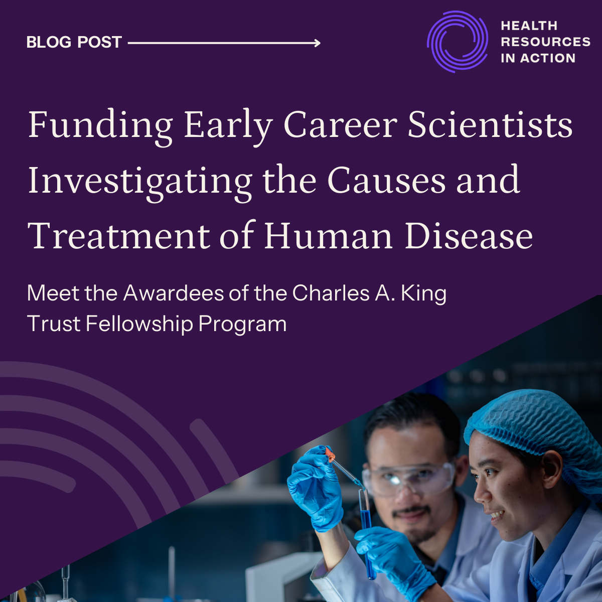 Two scientists in lab gear look at the contents of a pipette. Above this, a dark purple box with light gray text: Blog post - Funding early career scientists investigating the causes and treatment of human disease. Meet the awardees of the Charles A. King Trust Fellowship Program"