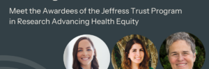 dark gray box with light beige text: Blog post - Advancing Health Equity through Research. Meet the awardees of the Jeffress Trust Program in Research Advancing Health Equity