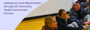 Young people sitting in a circle with text overlay: Blog post. Collaborating for Health. Addressing Youth Mental Health through the Community Health Improvement Process.