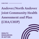 Light purple square with text overlay: Case study: Andover / North Andover Joint Community Health Assessment and Plan (CHA/CHIP). Health Resources in Action