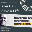 A man with a gentle smile with text: Blog post - You Can Save a Life. Reverse an overdose. Save a life. Health Resources in Action.